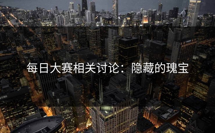 每日大赛相关讨论：隐藏的瑰宝